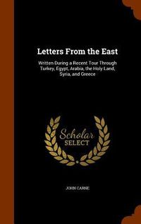 Produktbild: Letters From the East: Written During a Recent Tour Through Turkey, Egypt, Arabia, the Holy Land, Syria, and Greece