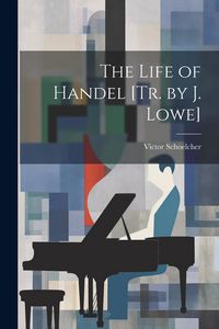 Produktbild: The Life of Handel [Tr. by J. Lowe]
