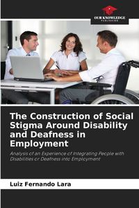 Produktbild: The Construction of Social Stigma Around Disability and Deafness in Employment