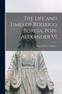Produktbild: The Life and Times of Rodrigo Borgia, Pope Alexander VI
