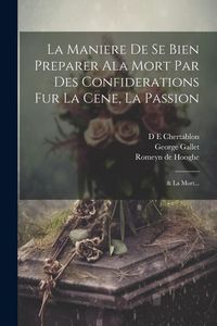 Produktbild: La Maniere de se bien preparer ala Mort par des confiderations fur la Cene, la Passion; & la Mort...
