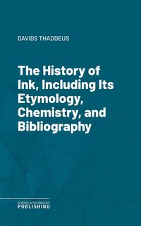Produktbild: The History of Ink, Including Its Etymology, Chemistry, and Bibliography