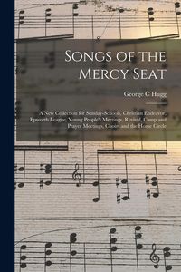Produktbild: Songs of the Mercy Seat: a New Collection for Sunday-schools, Christian Endeavor, Epworth League, Young People's Meetings, Revival, Camp and Pr