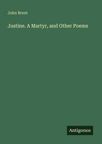 Produktbild: Justine. A Martyr, and Other Poems