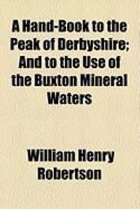 Produktbild: A Hand-Book to the Peak of Derbyshire; And to the Use of the Buxton Mineral Waters