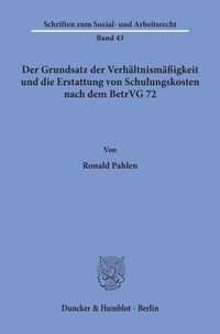 Produktbild: Der Grundsatz der Verh&auml;ltnism&auml;&szlig;igkeit und die Erstattung von Schulungskosten nach dem BetrVG 72.