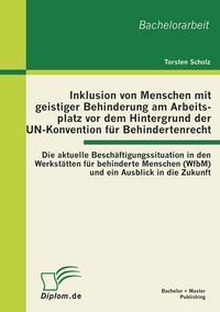 Produktbild: Inklusion von Menschen mit geistiger Behinderung am Arbeitsplatz vor dem Hintergrund der UN-Konvention f&uuml;r Behindertenrecht: Die aktuelle Besch&auml;ftigungssituation in den Werkst&auml;tten f&uuml;r behinderte Menschen (WfbM) und ein Ausblick in die Zukunft