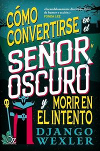 Produktbild: C&oacute;mo Convertirse En El Se&ntilde;or Oscuro Y Morir En El Intento