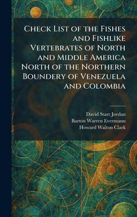 Produktbild: Check List of the Fishes and Fishlike Vertebrates of North and Middle America North of the Northern Boundery of Venezuela and Colombia