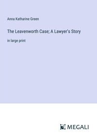 Bild vom Artikel The Leavenworth Case; A Lawyer¿s Story vom Autor Anna Katharine Green