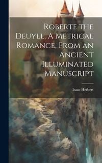 Produktbild: Roberte the Deuyll. A Metrical Romance, From an Ancient Illuminated Manuscript