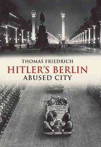 Produktbild: Friedrich, T: Hitler&prime;s Berlin - Abused City