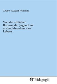 Produktbild: Von der sittlichen Bildung der Jugend im ersten Jahrzehent des Lebens