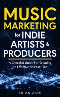 Produktbild: Music Marketing For Indie Artists & Producers: A Checklist Guide For Creating An Effective Release Plan