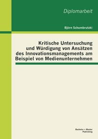 Produktbild: Kritische Untersuchung und W&uuml;rdigung von Ans&auml;tzen des Innovationsmanagements am Beispiel von Medienunternehmen