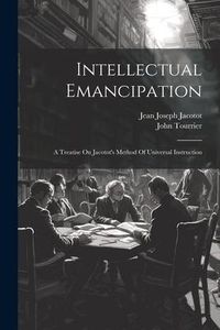 Produktbild: Intellectual Emancipation: A Treatise On Jacotot's Method Of Universal Instruction