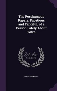 Produktbild: The Posthumous Papers, Facetious and Fanciful, of a Person Lately About Town