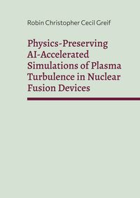 Produktbild: Physics-Preserving AI-Accelerated Simulations of Plasma Turbulence in Nuclear Fusion Devices