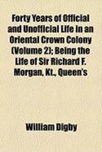 Produktbild: Forty Years of Official and Unofficial Life in an Oriental Crown Colony (Volume 2); Being the Life of Sir Richard F. Morgan, Kt., Queen's
