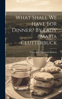 Produktbild: What Shall We Have For Dinner? By Lady Maria Clutterbuck
