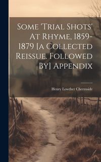 Produktbild: Some 'trial Shots' At Rhyme, 1859-1879 [a Collected Reissue. Followed By] Appendix