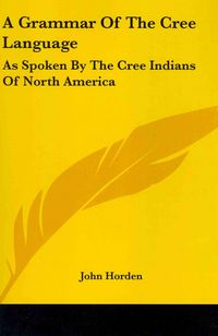 Produktbild: A Grammar of the Cree Language: As Spoken by the Cree Indians of North America