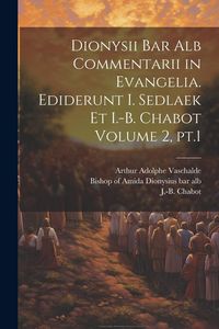 Produktbild: Dionysii bar alb Commentarii in Evangelia. Ediderunt I. Sedlaek et I.-B. Chabot Volume 2, pt.1
