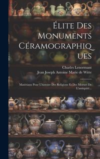 Produktbild: &Eacute;lite Des Monuments C&eacute;ramographiques: Mat&eacute;riaux Pour L'histoire Des Religions Et Des Moeurs De L'antiquit&eacute;...