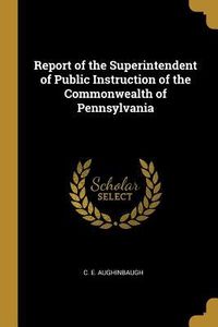 Produktbild: Report of the Superintendent of Public Instruction of the Commonwealth of Pennsylvania
