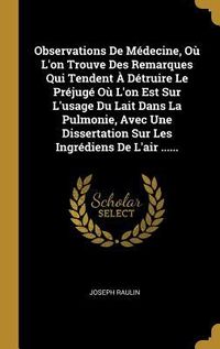 Produktbild: Observations De M&eacute;decine, O&ugrave; L'on Trouve Des Remarques Qui Tendent &Agrave; D&eacute;truire Le Pr&eacute;jug&eacute; O&ugrave; L'on Est Sur L'usage Du Lait Dans La Pulmonie, Avec Une Di