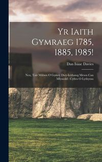 Produktbild: Yr Iaith Gymraeg 1785, 1885, 1985!: Neu, Tair Miliwn O Gymry Dwy-Ieithawg Mewn Can Mlynedd: Cyfres O Lythyrau