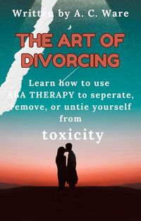 Produktbild: The Art of Divorcing: Learn how to separate, remove, and untie yourself from toxicity