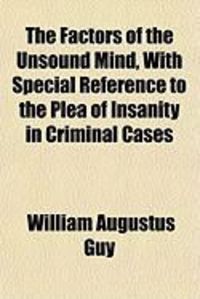 Produktbild: The Factors of the Unsound Mind, with Special Reference to the Plea of Insanity in Criminal Cases