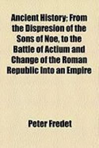 Produktbild: Ancient History; From the Dispresion of the Sons of Noe, to the Battle of Actium and Change of the Roman Republic Into an Empire