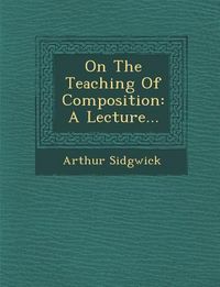 Produktbild: On the Teaching of Composition: A Lecture...