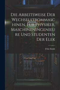 Produktbild: Die Arbeitsweise der Wechselstrommaschinen, f&uuml;r Physiker, Maschineningenieure und Studenten der Elek