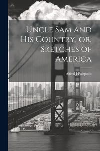 Produktbild: Uncle Sam and His Country, or, Sketches of America