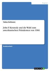 Produktbild: John F. Kennedy und die Wahl zum amerikanischen Pr&auml;sidenten von 1960
