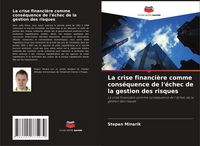Produktbild: La crise financi&egrave;re comme cons&eacute;quence de l'&eacute;chec de la gestion des risques