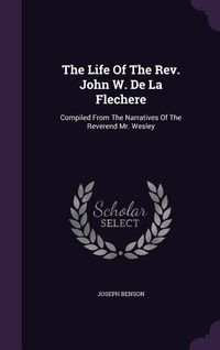 Produktbild: The Life Of The Rev. John W. De La Flechere: Compiled From The Narratives Of The Reverend Mr. Wesley