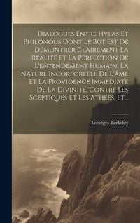 Produktbild: Dialogues Entre Hylas Et Philonous Dont Le But Est De D&eacute;montrer Clairement La R&eacute;alit&eacute; Et La Perfection De L'entendement Humain, La Nature Incorporelle