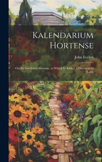 Produktbild: Kalendarium Hortense: Or, the Gard'ners Almanac. to Which Is Added, a Discourse of Earth