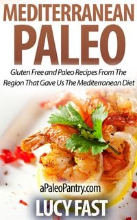 Produktbild: Mediterranean Paleo: Gluten Free and Paleo Recipes From The Region That Gave Us The Mediterranean Diet (Paleo Diet Solution Series)
