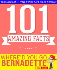 Produktbild: Where'd You Go, Bernadette - 101 Amazing Facts You Didn't Know (GWhizBooks.com)