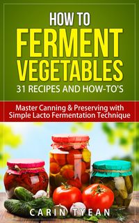 Produktbild: How to Ferment Vegetables: Master Canning & Preserving with Simple Lacto Fermentation Technique for Beginners! (Real Food Fermentation: 31 Recipes and