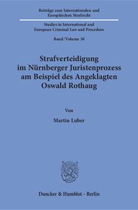 Strafverteidigung im Nürnberger Juristenprozess am Beispiel des Angeklagten Oswald Rothaug. Martin Luber