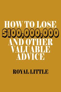Produktbild: How to Lose $100,000,000 and Other Valuable Advice