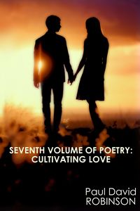 Produktbild: Seventh Volume of Poetry: Cultivating Love (The Poetry of Paul David Robinson: An Autobiography in Poetry, #7)