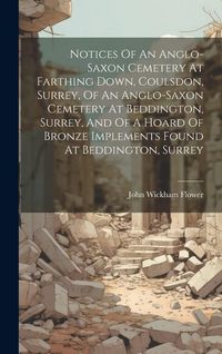 Produktbild: Notices Of An Anglo-saxon Cemetery At Farthing Down, Coulsdon, Surrey, Of An Anglo-saxon Cemetery At Beddington, Surrey, And Of A Hoard Of Bronze Impl