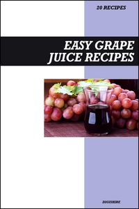 Produktbild: Easy Grape Juice Recipe Book: Fresh Homemade Antioxidant-Rich Recipes for Heart Health, Energy & Immune Support